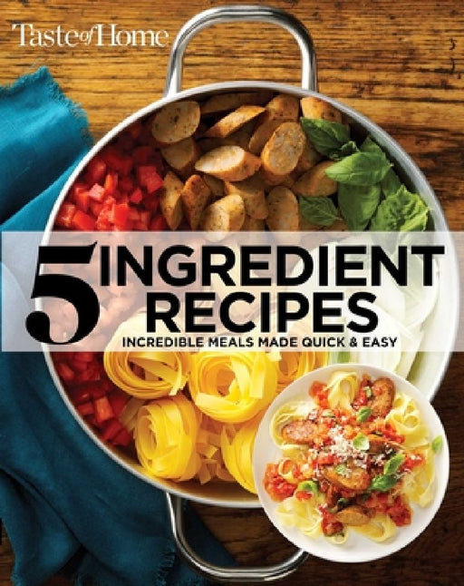 Taste of Home 5 Ingredient Cookbook 2e: Incredible Meals Made Quick & Easy by Taste of Home