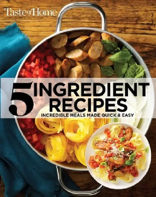 Taste of Home 5 Ingredient Cookbook 2e: Incredible Meals Made Quick & Easy by Taste of Home