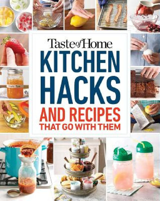 Taste of Home Kitchen Hacks: 100 Hints, Tricks & Timesavers--And the Recipes to Go with Them by Taste of Home