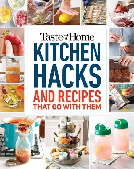 Taste of Home Kitchen Hacks: 100 Hints, Tricks & Timesavers--And the Recipes to Go with Them by Taste of Home