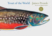 Trout of the World by James Prosek