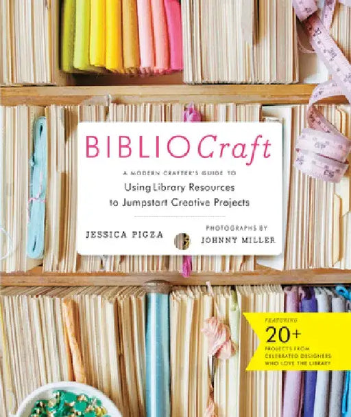 BiblioCraft: A Modern Crafter's Guide to Using Library Resources to Jumpstart Creative Projects by Jessica Pigza