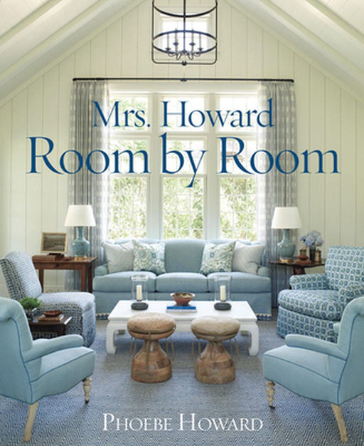 Mrs. Howard, Room by Room: The Essentials of Decorating with Southern Style by Phoebe Howard