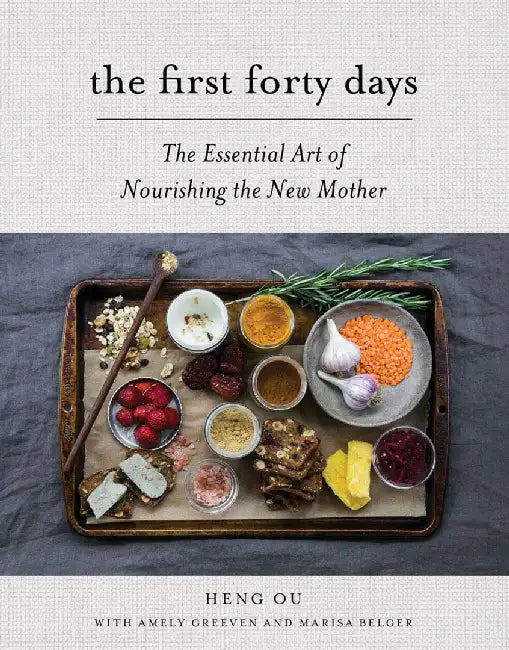 The First Forty Days: The Essential Art of Nourishing the New Mother by Heng Ou