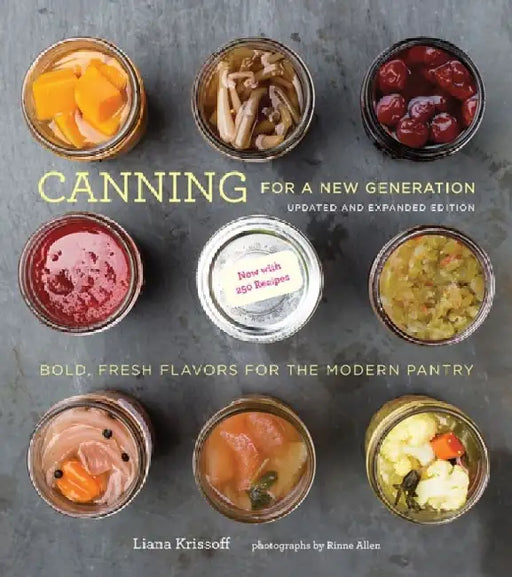 Canning for a New Generation: Bold, Fresh Flavors for the Modern Pantry by Liana Krissoff