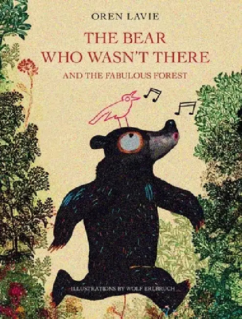 The Bear Who Wasn't There: And the Fabulous Forest by Wolf Erlbruch