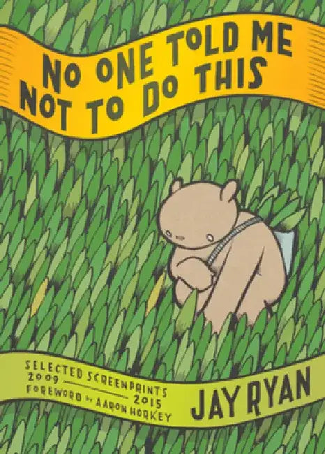 No One Told Me Not to Do This: Selected Screenprints, 2009-2015 by Jay Ryan