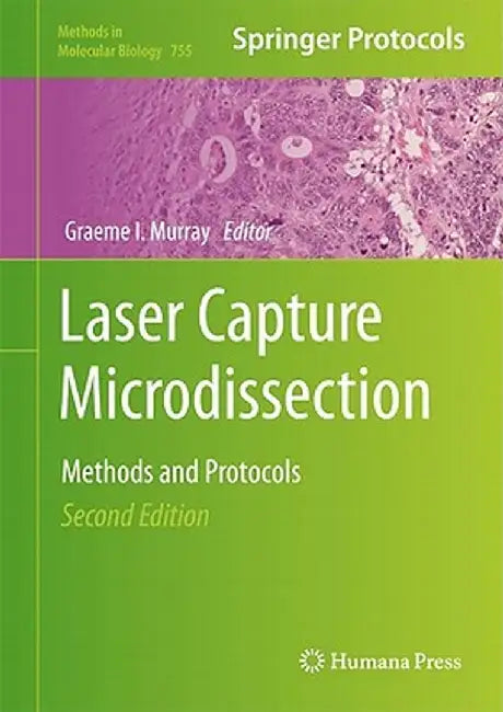Laser Capture Microdissection: Methods and Protocols by Graeme I. Murray