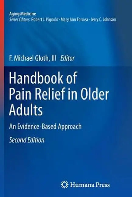 Handbook of Pain Relief in Older Adults: An Evidence-Based Approach by F. Michael Gloth III