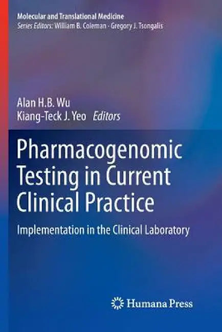 Pharmacogenomic Testing in Current Clinical Practice: Implementation in the Clinical Laboratory by Alan H. B. Wu