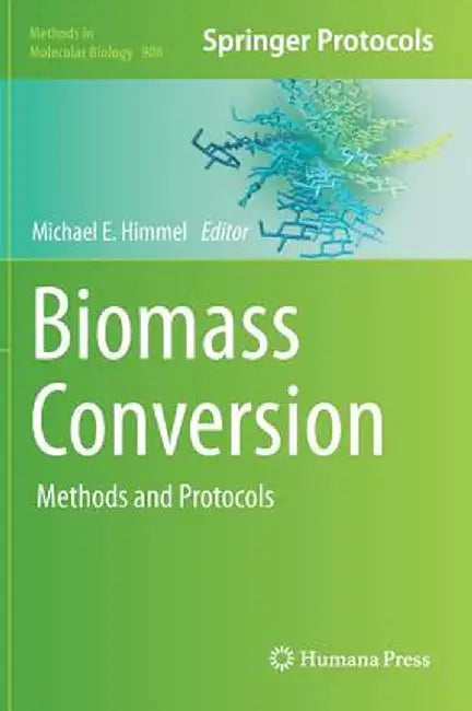 Biomass Conversion: Methods and Protocols by Michael E. Himmel