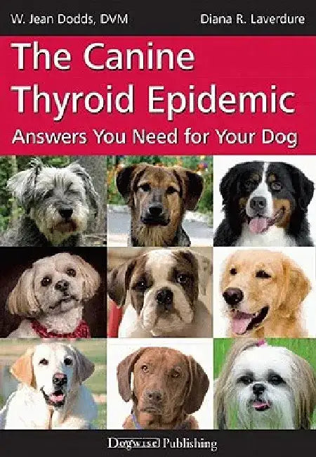 The Canine Thyroid Epidemic: Answers You Need for Your Dog by W. Jean Dodds