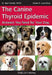 The Canine Thyroid Epidemic: Answers You Need for Your Dog by W. Jean Dodds