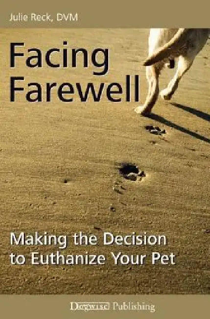 Facing Farewell. Making The Decision To Euthanize Your Pet by Julie Reck