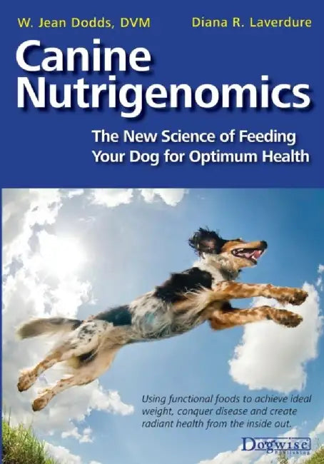 Canine Nutrigenomics - The New Science of Feeding Your Dog for Optimum Health by W. Jeans Dodds
