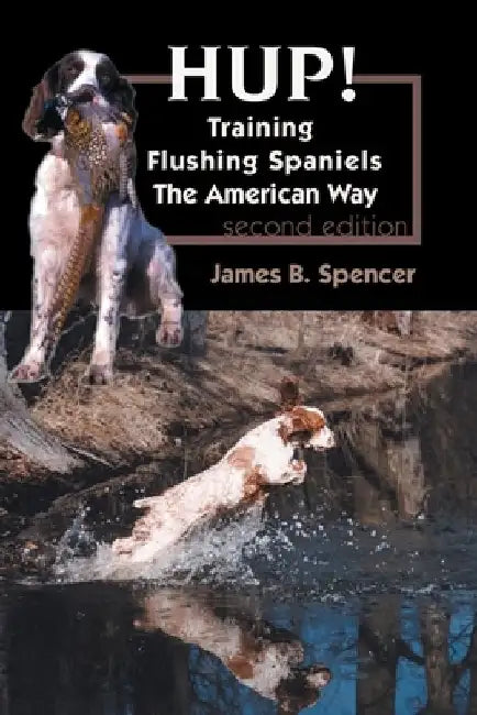 Hup!: Training Flushing Spaniels The American Way by James B. Spencer