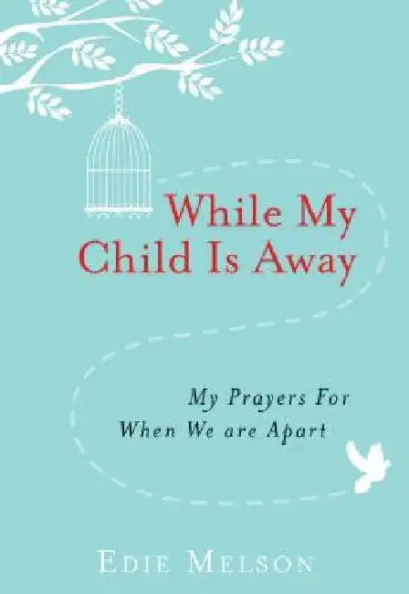 While My Child Is Away: My Prayers for When We Are Apart by Edie Melson