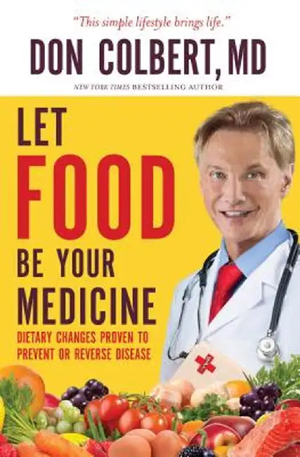 Let Food Be Your Medicine: Dietary Changes Proven to Prevent and Reverse Disease by Don Colbert
