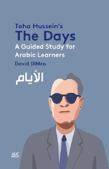 Taha Hussein's the Days: A Guided Study for Arabic Learners by David Dimeo