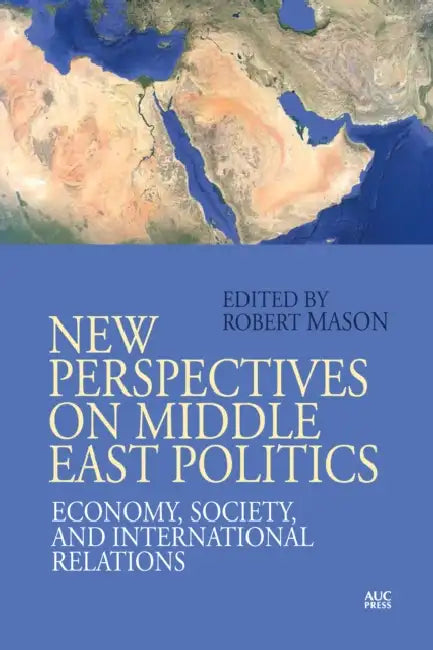 New Perspectives on Middle East Politics: Economy, Society, and International Relations by Robert Mason