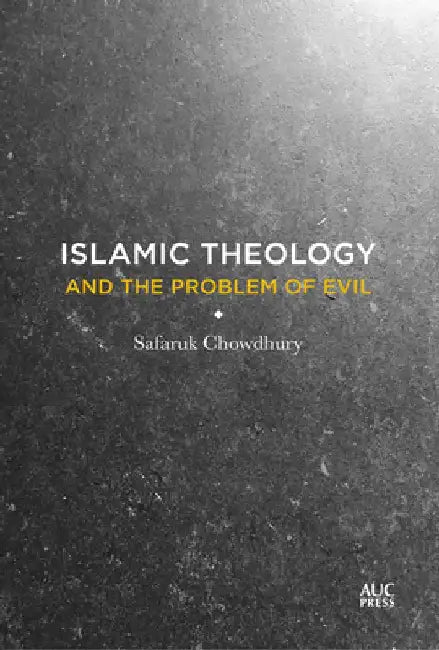 Islamic Theology and the Problem of Evil by Safaruk Chowdhury