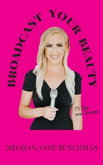 Broadcast YOUR Beauty by Meghan Anne Bunchman