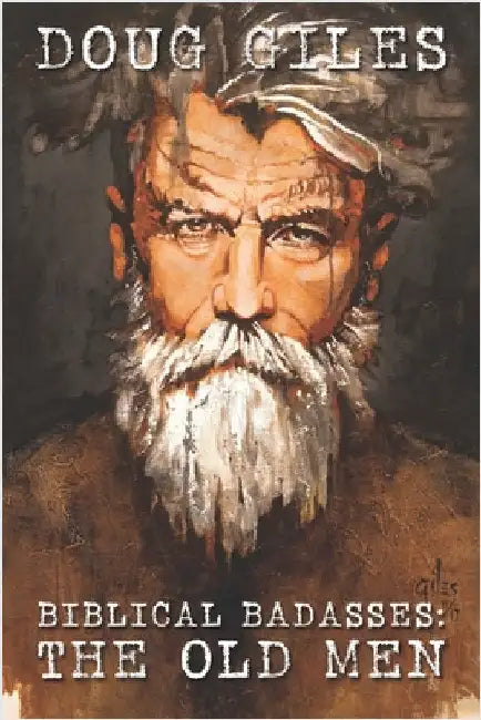 Biblical Badasses: The Old Men by Giles, Doug