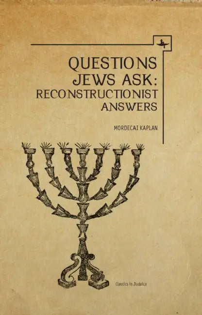 Questions Jews Ask: Reconstructionist Answers by Mordecai M. Kaplan