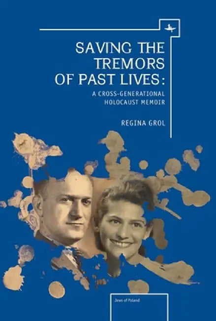 Saving the Tremors of Past Lives: A Cross-Generational Holocaust Memoir by Regina Grol