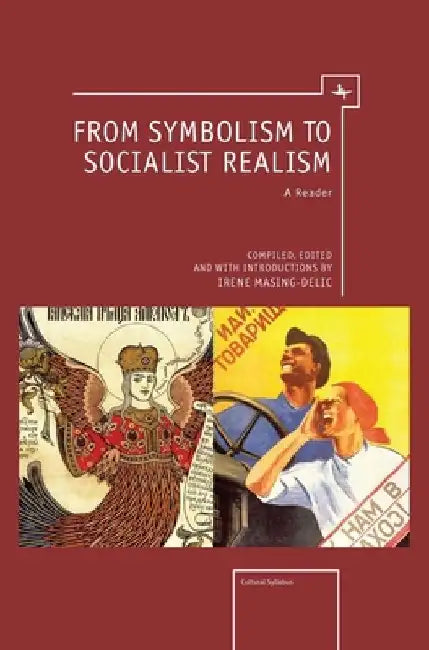 From Symbolism to Socialist Realism: A Reader by Irene Masing-Delic