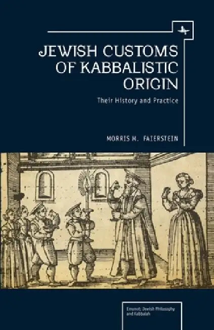 Jewish Customs of Kabbalistic Origin: Their Origin and Practice by Morris Faierstein