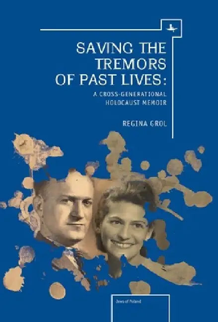 Saving the Tremors of Past Lives: A Cross-Generational Holocaust Memoir by Regina Grol
