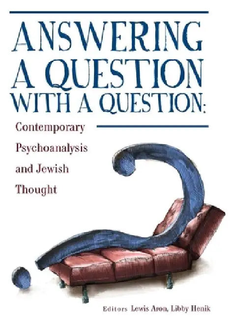 Answering a Question with a Question: Contemporary Psychoanalysis and Jewish Thought by Lewis Aron