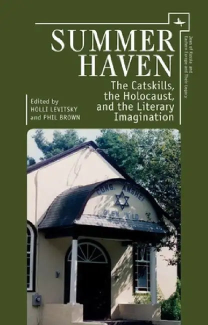 Summer Haven: The Catskills, the Holocaust, and the Literary Imagination by Holli Levitsky, Phil Brown