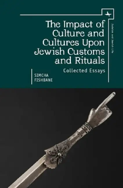 The Impact of Culture and Cultures Upon Jewish Customs and Rituals: Collected Essays by Simcha Fishbane