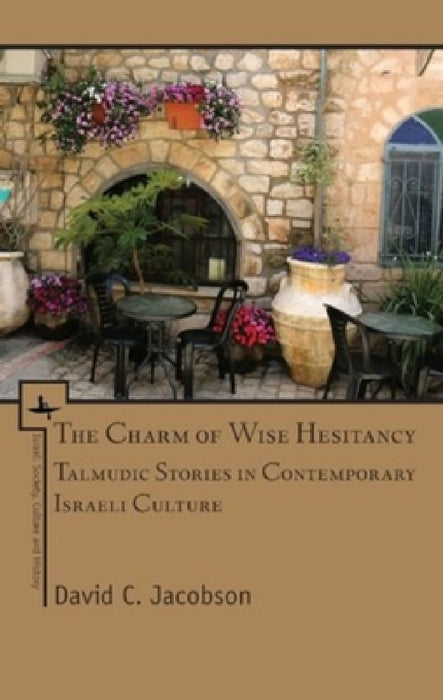 The Charm of Wise Hesitancy: Talmudic Stories in Contemporary Israeli Culture by David C. Jacobson