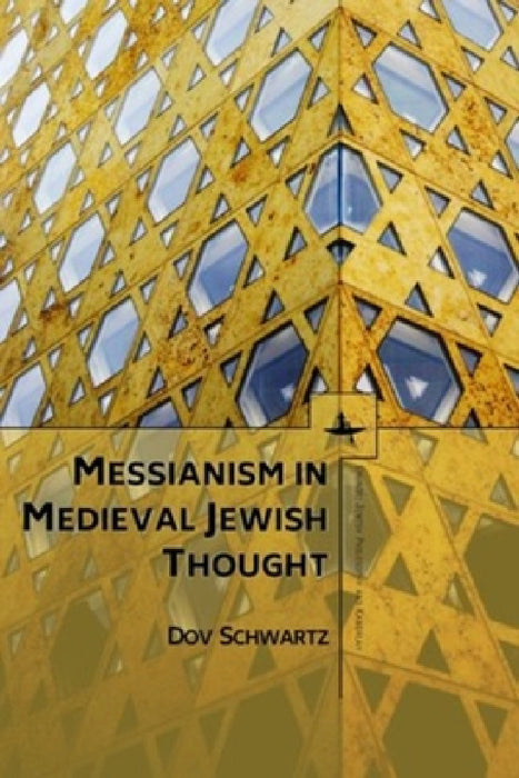 Messianism in Medieval Jewish Thought by Dov Schwartz