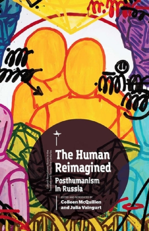 The Human Reimagined: Posthumanism in Russia by Colleen McQuillen, Julia Vaingurt