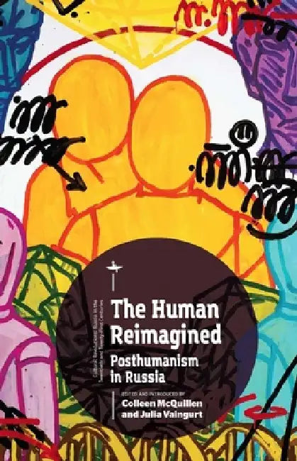 The Human Reimagined: Posthumanism in Russia by Colleen McQuillen