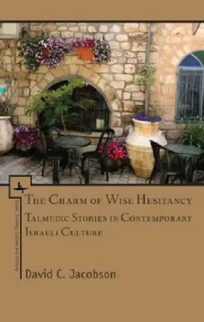 The Charm of Wise Hesitancy: Talmudic Stories in Contemporary Israeli Culture by David C. Jacobson