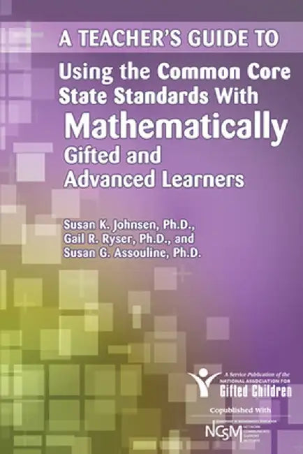 A Teacher's Guide to Using the Common Core State Standards with Mathematically Gifted and Advanced Learners by National Assoc For Gifted
