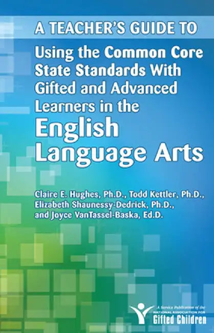 A Teacher's Guide to Using the Common Core State Standards with Gifted and Advanced Learners in the English Language Arts by National Assoc For Gifted