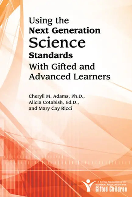 Using the Next Generation Science Standards with Gifted and Advanced Learners by Cheryll M. Adams