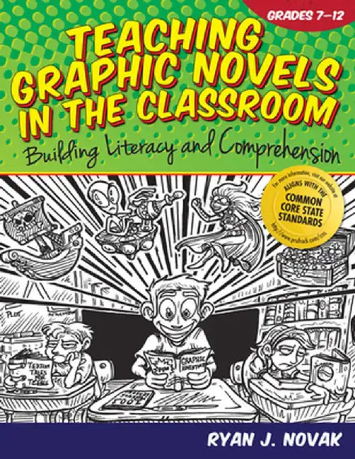 Teaching Graphic Novels in the Classroom: Building Literacy and Comprehension (Grades 7-12) by Ryan J. Novak