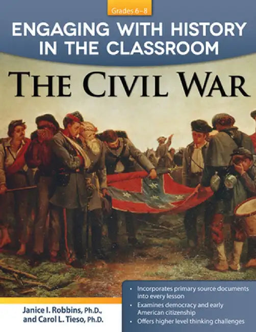 Engaging with History in the Classroom: The Civil War (Grades 6-8) by Janice I. Robbins