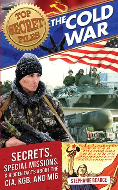 Top Secret Files: The Cold War, Secrets, Special Missions, and Hidden Facts about the Cia, Kgb, and Mi6 by Stephanie Bearce