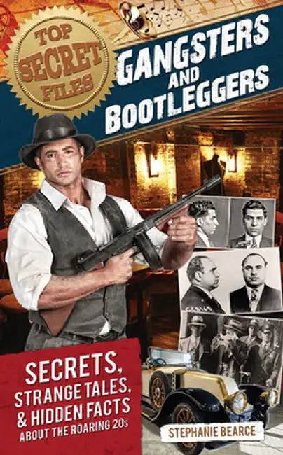 Top Secret Files: Gangsters and Bootleggers, Secrets, Strange Tales, and Hidden Facts about the Roaring 20s by Stephanie Bearce