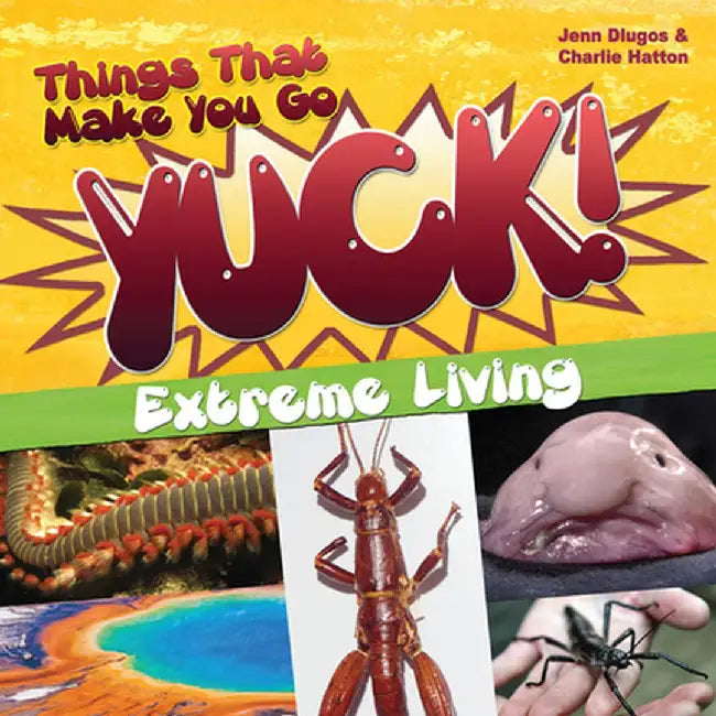 Things That Make You Go Yuck!: Extreme Living by Jennifer Dlugos