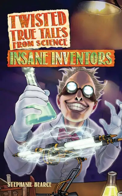 Twisted True Tales from Science: Insane Inventors by Stephanie Bearce