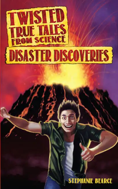 Twisted True Tales from Science: Disaster Discoveries by Stephanie Bearce